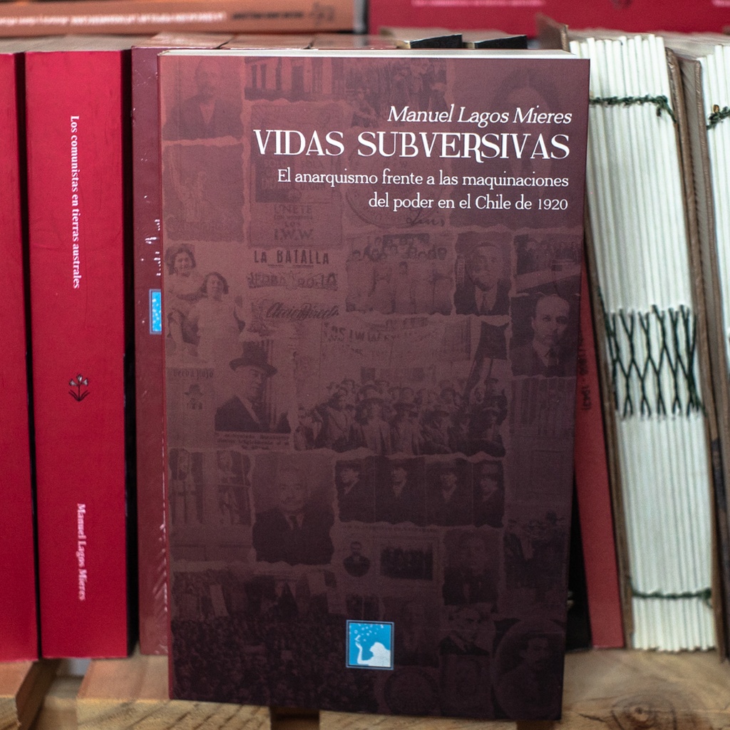 Vidas subversivas. El anarquismo frente a las maquinaciones del poder en el Chile de 1920 - Manuel Lagos Mieres