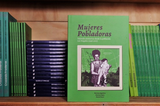 [1412522253] Mujeres pobladoras.Tejiendo memorias desde la población Los Nogales (1948-2017) - Mariana Aguilera, Romina Lopez y Daniel Faure