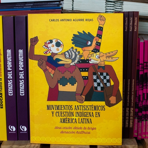 [1412522252] Movimientos antisistémicos y cuestión indígena en América Latina. Una visión desde la larga duración histórica - Carlos Aguirre