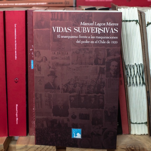 [1412520188] Vidas subversivas. El anarquismo frente a las maquinaciones del poder en el Chile de 1920 - Manuel Lagos Mieres