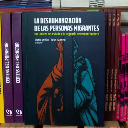 [1412522217] La deshumanización de las personas migrantes. Los límites del estado y la urgencia de reconocimiento - Maria Emilia Tijoux