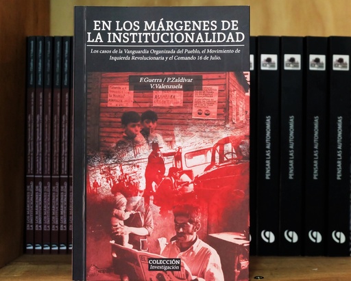 [1412513338] En los márgenes de la institucionalidad. Los casos de la VOP, el MIR y el Comando 16 de julio - Felipe Guerra, Pablo Zaldívar y Vivien Valenzuela