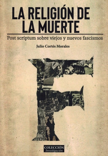 [1410513100] La religion de la muerte. Post scriptum sobre viejos y nuevos fascismos - Julio Cortés